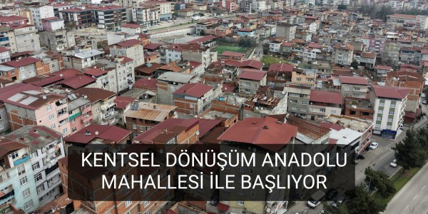 KENTSEL DÖNÜŞÜM ANADOLU MAHALLESİ İLE BAŞLIYOR